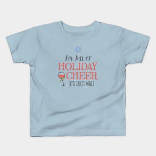 I'm Full of Holiday Cheer... it's called wine Kids T-Shirt